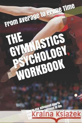 The Gymnastics Psychology Workbook: How to Use Advanced Sports Psychology to Succeed in the Gymnastics Arena Danny Uribe Masep 9781075403491 Independently Published - książka