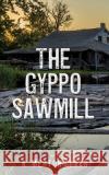 The Gyppo Sawmill K Merton Claar 9781662834813 Xulon Press