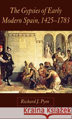 The Gypsies of Early Modern Spain Richard J. Pym 9781403992314 Palgrave MacMillan - książka