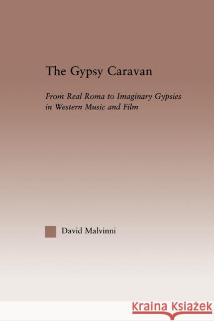 The Gypsy Caravan: From Real Roma to Imaginary Gypsies in Western Music Malvinni, David 9780415861458 Routledge - książka