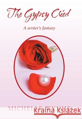 The Gypsy Cried: A Writer's Fantasy Michelle Wynne 9781796057423 Xlibris Us - książka