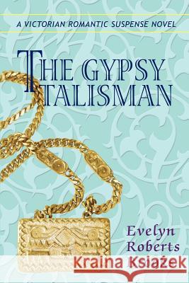 The Gypsy Talisman: A Victorian Romantic Suspense Novel Brooks, Evelyn Roberts 9780595402793 iUniverse - książka