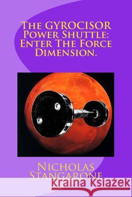 The GYROCISOR Power Shuttle: Enter The Force Dimension.: Enter The Force Dimension. Stangarone, Nicholas G. 9781495217142 Createspace - książka
