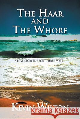 The Haar and the Whore: A Love Story in About Three Parts... Kevin Wilton 9781465301161 Xlibris - książka