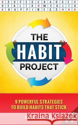 The Habit Project: 9 Steps to Build Habits that Stick: (And Supercharge Your Productivity, Health, Wealth and Happiness) Karia, Akash 9781537364919 Createspace Independent Publishing Platform - książka