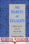 The Habits of Legality: Criminal Justice and the Rule of the Law Allen, Francis A. 9780195100884 Oxford University Press