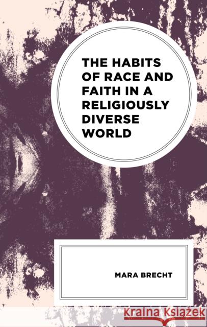The Habits of Race and Faith in a Religiously Diverse World Mara Brecht 9781498559058 Lexington Books - książka