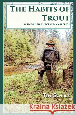 The Habits of Trout: And Other Unsolved Mysteries Tim Schulz 9781732351400 Uptrout Press - książka