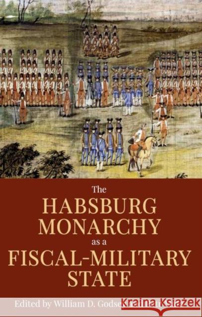 The Habsburg Monarchy as a Fiscal-Military State: Contours and Perspectives 1648-1815 William D. Godsey Petr Ma'ta 9780197267349 Oxford University Press, USA - książka