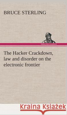 The Hacker Crackdown, law and disorder on the electronic frontier Bruce (University of Virginia) Sterling 9783849523244 Tredition Classics - książka