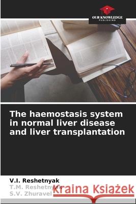 The haemostasis system in normal liver disease and liver transplantation V. I. Reshetnyak T. M. Reshetnyak S. V. Zhuravel 9786204138923 Our Knowledge Publishing - książka