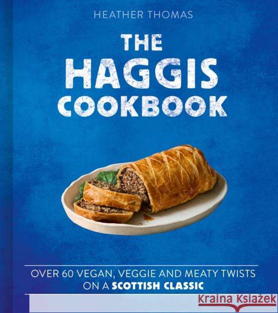 The Haggis Cookbook: Over 60 Vegan, Veggie and Meaty Twists on a Scottish Classic Heather Thomas 9780008780333 HarperCollins Publishers - książka