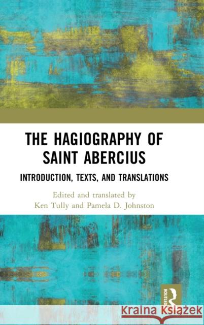 The Hagiography of Saint Abercius: Introduction, Texts, and Translations Tully, Ken 9781032140308 Taylor & Francis Ltd - książka