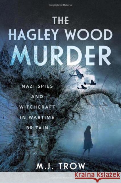 The Hagley Wood Murder: Nazi Spies and Witchcraft in Wartime Britain M J Trow 9781399066457 Pen & Sword Books Ltd - książka