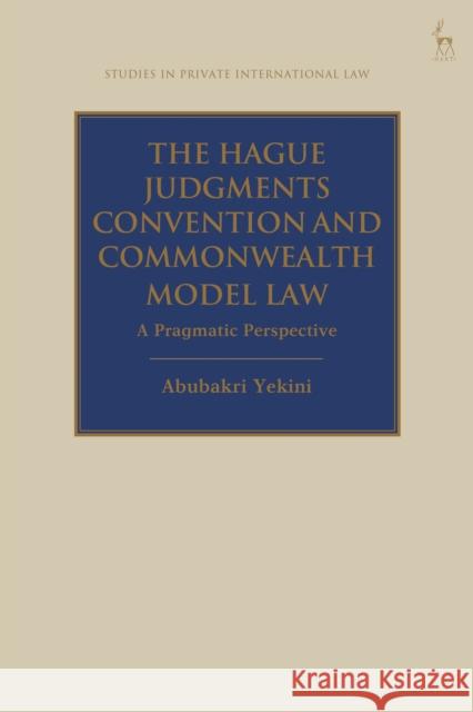 The Hague Judgments Convention and Commonwealth Model Law: A Pragmatic Perspective Dr Abubakri Yekini (Lagos State University, Nigeria) 9781509947072 Bloomsbury Publishing PLC - książka