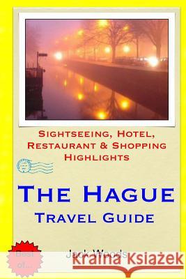 The Hague Travel Guide: Sightseeing, Hotel, Restaurant & Shopping Highlights Jack Woods 9781505842128 Createspace - książka