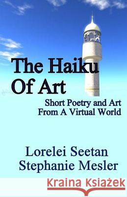 The Haiku of Art: Short Poetry And Art From A Virtual World Seetan, Lorelei 9781539025719 Createspace Independent Publishing Platform - książka