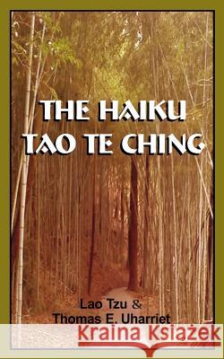 The Haiku Tao Te Ching Lao Tzu Thomas E. Uharriet 9781494956028 Createspace - książka