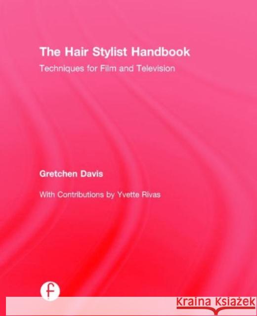 The Hair Stylist Handbook: Techniques for Film and Television Gretchen Davis   9781138675971 Taylor and Francis - książka