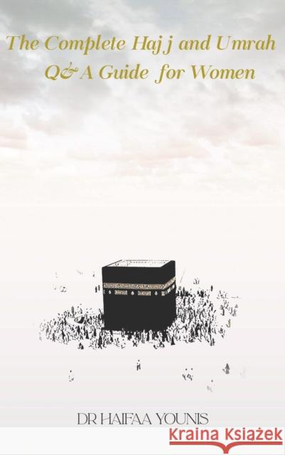 The Hajjah: A Woman's Guide to Hajj Dr Haifaa Younis 9781847742896 Kube Publishing Ltd - książka