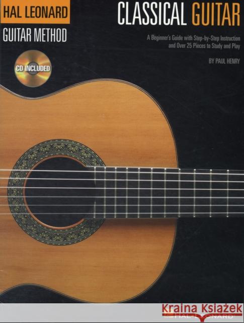 The Hal Leonard Classical Guitar Method: A Beginner's Guide with Step-by-Step Instruction and Over 25 Pieces to Study and Play Paul Henry 9780634093296 Hal Leonard Corporation - książka