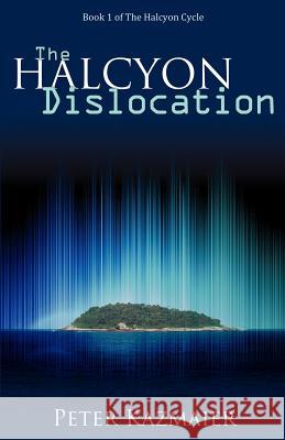 The Halcyon Dislocation Peter Kazmaier 9781770697058 Word Alive Press - książka