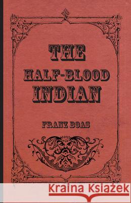 The Half-Blood Indian Franz Boas 9781473308626 Read Books - książka