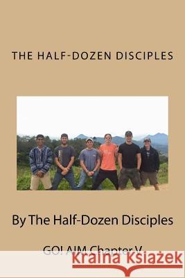 The Half-Dozen Disciples: AIM Chapter V Disciples, The Half 9781523707584 Createspace Independent Publishing Platform - książka