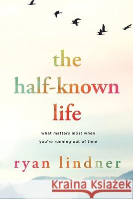 The Half-Known Life: What Matters Most When You're Running Out of Time Ryan Lindner 9781646636433 Koehler Books - książka