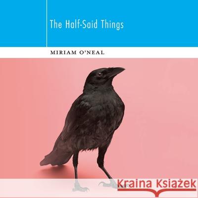 The Half-Said Things Miriam O'Neal 9781949279412 Nixes Mate Books - książka