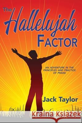 The Hallelujah Factor: An Adventure in the Principles and Practice of Praise Jack R. Taylor 9781721770083 Createspace Independent Publishing Platform - książka