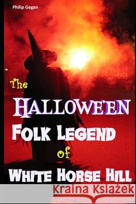 The Hallowe'en Folk Legend of White Horse Hill Philip Gegan 9781696042376 Independently Published - książka