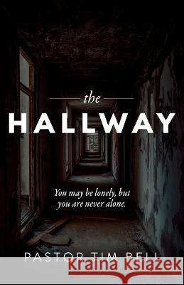 The Hallway: You may be lonely, but you are never alone. Tim Bell 9781959095392 Dream Releaser Publishing - książka