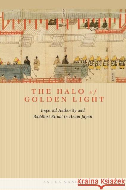 The Halo of Golden Light: Imperial Authority and Buddhist Ritual in Heian Japan Asuka Sango 9780824879310 University of Hawaii Press - książka