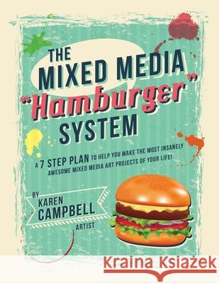 The Hamburger System: A 7 Step Plan to Help You Make the Most Insanely Awesome Mixed Media Art Projects of Your Life! Karen Campbell 9781734053029 Karen Campbell - książka