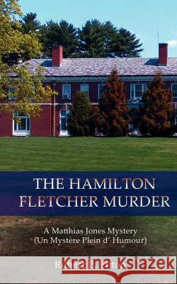 The Hamilton Fletcher Murder: A Matthias Jones Mystery (Un Mystere Plein D' Humour) Fitton, Robert P. 9780595485611 iUniverse - książka