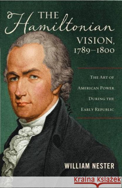 The Hamiltonian Vision, 1789-1800: The Art of American Power During the Early Republic Nester, William 9781597976756 Potomac Books - książka