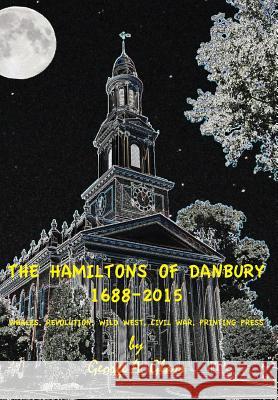 The Hamiltons of Danbury 1688-2015: Whales, Revolution, Wild West, Civil War, Printing Press George a. Glass 9780986346323 Cwd - książka