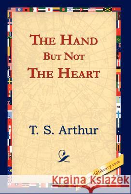 The Hand But Not the Heart T. S. Arthur 9781421823539 1st World Library - książka