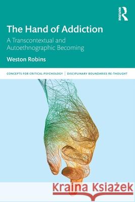 The Hand of Addiction: A Transcontextual and Autoethnographic Becoming Weston Robins 9781032738086 Routledge - książka