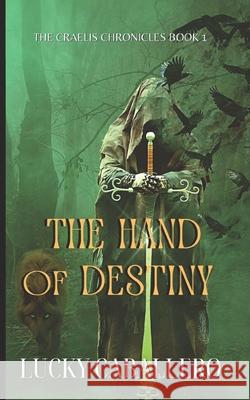 THE HAND of DESTINY: The Craelis Chronicles Lucky Caballero 9781096349419 Independently Published - książka