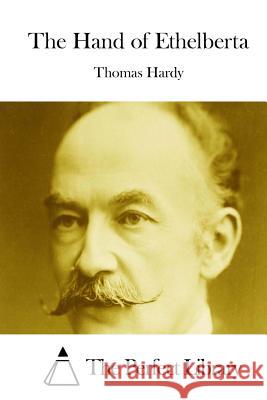 The Hand of Ethelberta Thomas, Defendant Hardy The Perfect Library 9781511822022 Createspace - książka