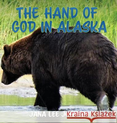 The Hand of God in Alaska Jana Lee Johnson 9781545616093 Xulon Press - książka