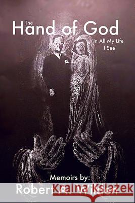 The Hand of God: In All My Life I See Robert a. Wilden Julianne Grossman Monica Grossman/Wagner 9781720353140 Createspace Independent Publishing Platform - książka
