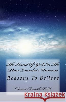The Hand Of God In The Time Traveler's Universe: Reasons To Believe Merrick, Daniel W. 9781519100573 Createspace Independent Publishing Platform - książka