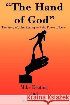 The Hand of God: The Story of John Keating and the Power of Love Keating, Mike 9780595152247 Writer's Showcase Press - książka