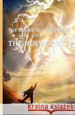 The Hand of God Upon The Holy Spirit Montoya, Prophet Anthony 9781931820882 Abm Publications - książka