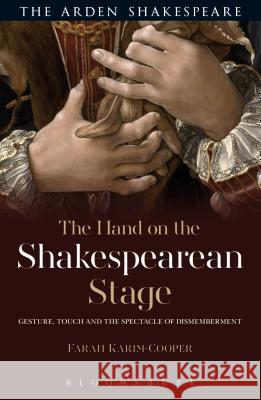 The Hand on the Shakespearean Stage: Gesture, Touch and the Spectacle of Dismemberment Farah Kari 9781474234276 Arden Shakespeare - książka