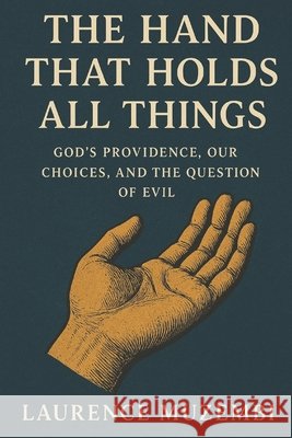 The Hand That Holds All Things: God's Providence, Our Choices, and the Question of Evil Muzembi Th D., Laurence 9798274526463 Independently Published - książka