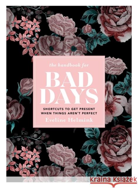 The Handbook for Bad Days: Shortcuts to Get Present When Things Aren't Perfect Helmink, Eveline 9781982152765 Simon & Schuster - książka